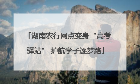 湖南农行网点变身“高考驿站” 护航学子逐梦路