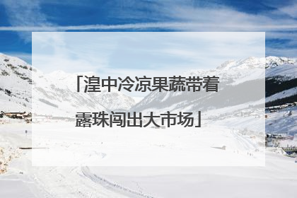 湟中冷凉果蔬带着露珠闯出大市场