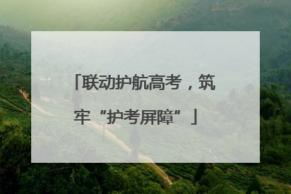 联动护航高考，筑牢“护考屏障”