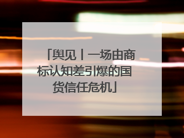 舆见丨一场由商标认知差引爆的国货信任危机