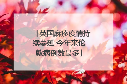 英国麻疹疫情持续蔓延 今年来伦敦病例数最多