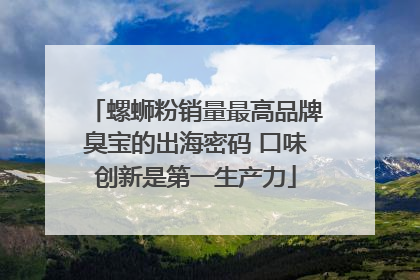 螺蛳粉销量最高品牌臭宝的出海密码 口味创新是第一生产力