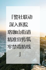警社联动深入医院 珞珈山街道精准宣传筑牢禁毒防线