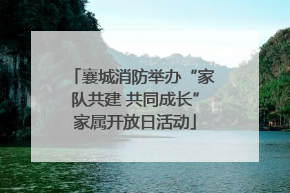 襄城消防举办“家队共建 共同成长”家属开放日活动
