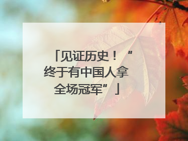 见证历史！“终于有中国人拿全场冠军”