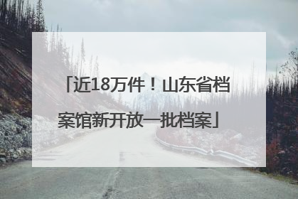近18万件！山东省档案馆新开放一批档案