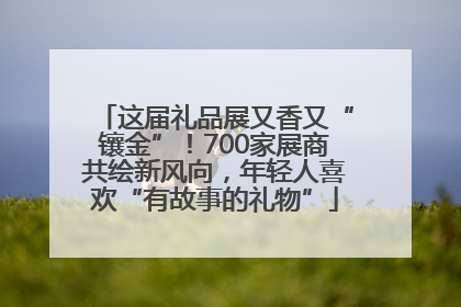 这届礼品展又香又“镶金”！700家展商共绘新风向，年轻人喜欢“有故事的礼物”