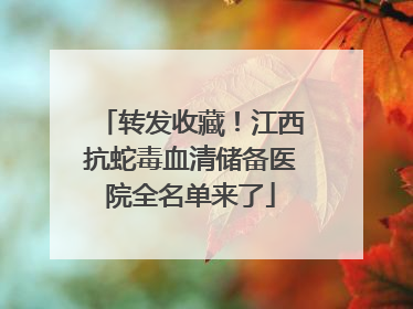转发收藏！江西抗蛇毒血清储备医院全名单来了