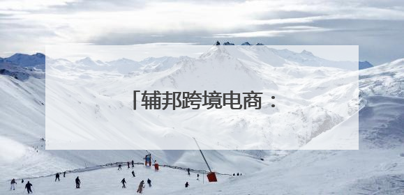 辅邦跨境电商：助力商家跨越国界，开启全球商机