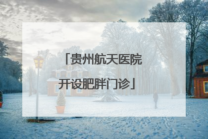 贵州航天医院开设肥胖门诊