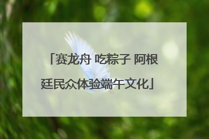 赛龙舟 吃粽子 阿根廷民众体验端午文化