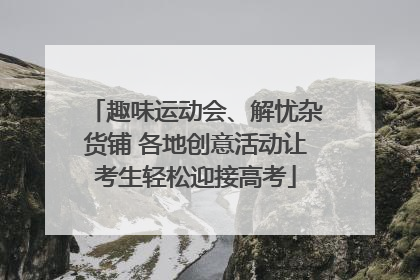趣味运动会、解忧杂货铺 各地创意活动让考生轻松迎接高考