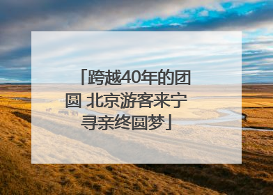 跨越40年的团圆 北京游客来宁寻亲终圆梦