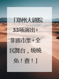 郑州大剧院33场演出+非遗市集+全民舞台，统统免！费！