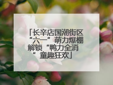 长辛店国潮街区“六一”萌力爆棚 解锁“鸭力全消”童趣狂欢