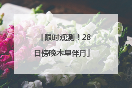 限时观测！28日傍晚木星伴月