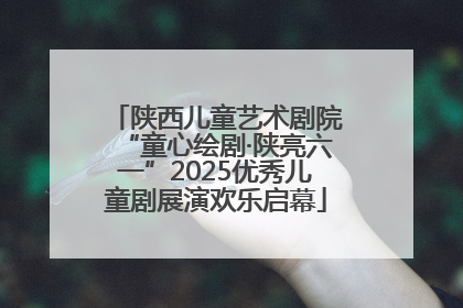 陕西儿童艺术剧院“童心绘剧·陕亮六一”2025优秀儿童剧展演欢乐启幕