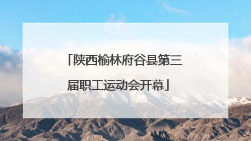 陕西榆林府谷县第三届职工运动会开幕