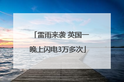 雷雨来袭 英国一晚上闪电3万多次