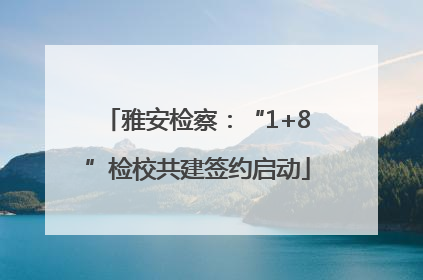 雅安检察：“1+8”检校共建签约启动