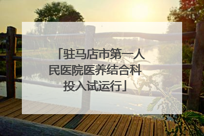驻马店市第一人民医院医养结合科投入试运行