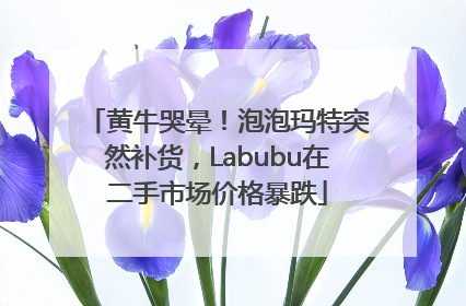 黄牛哭晕！泡泡玛特突然补货，Labubu在二手市场价格暴跌