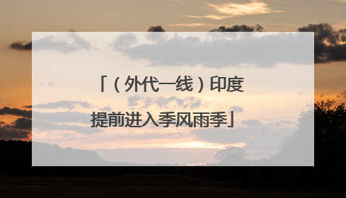 （外代一线）印度提前进入季风雨季