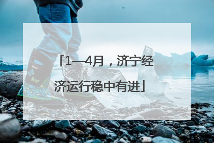 1—4月，济宁经济运行稳中有进