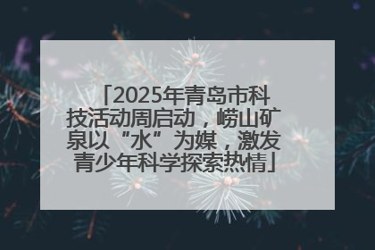 2025年青岛市科技活动周启动，崂山矿泉以“水”为媒，激发青少年科学探索热情