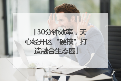 30分钟效率，天心经开区“硬核”打造融合生态圈