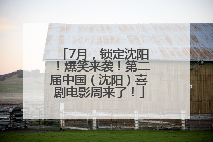 7月，锁定沈阳！爆笑来袭！第二届中国（沈阳）喜剧电影周来了！
