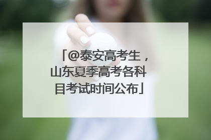 @泰安高考生，山东夏季高考各科目考试时间公布
